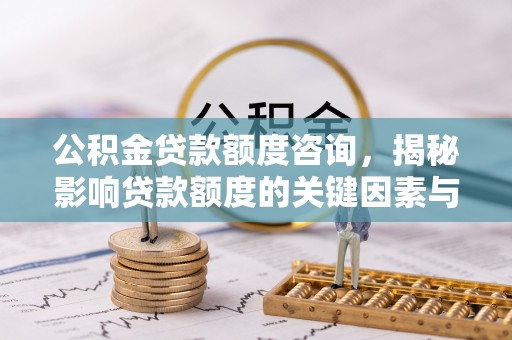 秭归公积金贷款额度咨询，揭秘影响贷款额度的关键因素与实用攻略
