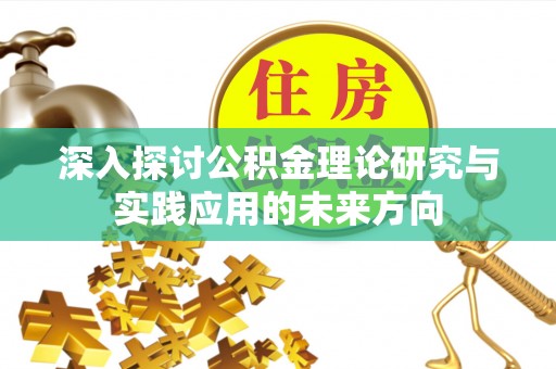 秭归深入探讨公积金理论研究与实践应用的未来方向