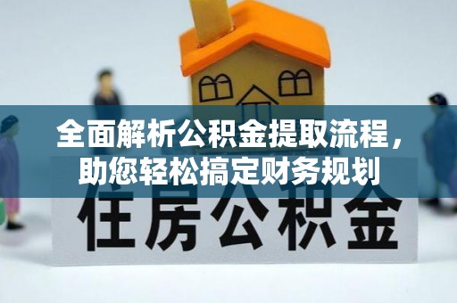 秭归全面解析公积金提取流程，助您轻松搞定财务规划